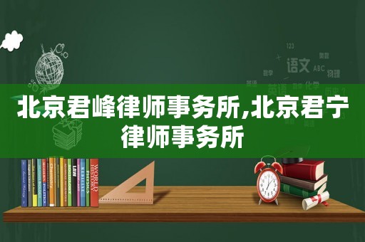 北京君峰律師事務(wù)所,北京君寧律師事務(wù)所