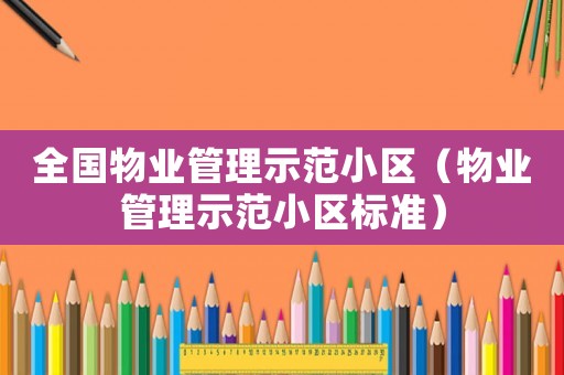 全國物業(yè)管理示范小區(qū)（物業(yè)管理示范小區(qū)標準）