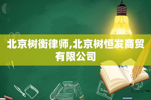 北京樹衡律師,北京樹恒發(fā)商貿(mào)有限公司