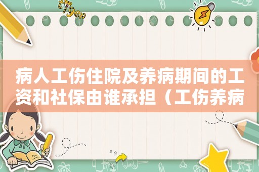 病人工傷住院及養(yǎng)病期間的工資和社保由誰承擔(dān)（工傷養(yǎng)病期間工資發(fā)放制度）