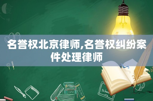 名譽(yù)權(quán)北京律師,名譽(yù)權(quán)糾紛案件處理律師