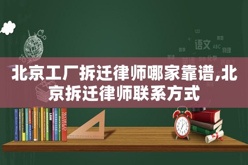 北京工廠拆遷律師哪家靠譜,北京拆遷律師聯(lián)系方式