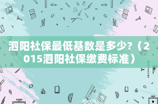 泗陽社保最低基數(shù)是多少?（2015泗陽社保繳費標準）