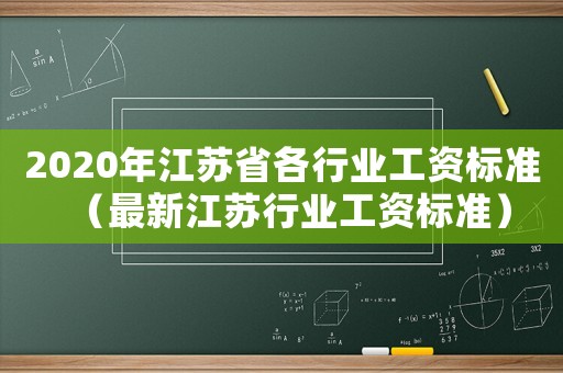 2020年江蘇省各行業(yè)工資標(biāo)準(zhǔn)（最新江蘇行業(yè)工資標(biāo)準(zhǔn)）