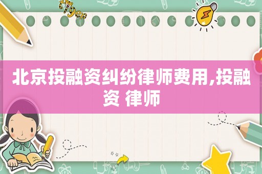 北京投融資糾紛律師費(fèi)用,投融資 律師