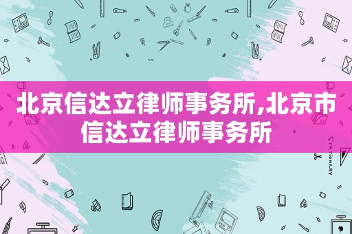 北京信達立律師事務(wù)所,北京市信達立律師事務(wù)所