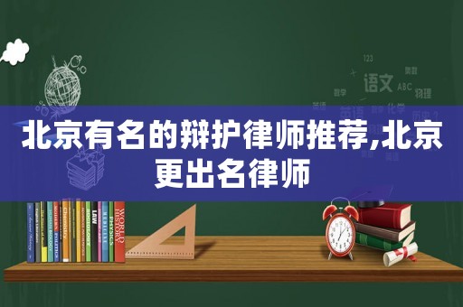 北京有名的辯護律師推薦,北京更出名律師
