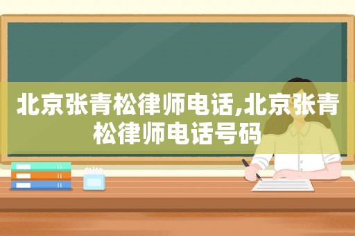 北京張青松律師電話,北京張青松律師電話號(hào)碼