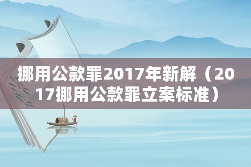 挪用公款罪2017年新解（2017挪用公款罪立案標(biāo)準(zhǔn)）