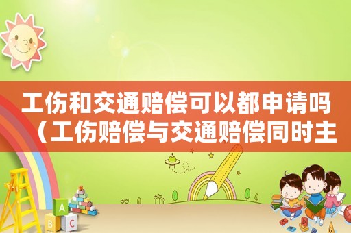 工傷和交通賠償可以都申請(qǐng)嗎（工傷賠償與交通賠償同時(shí)主張）