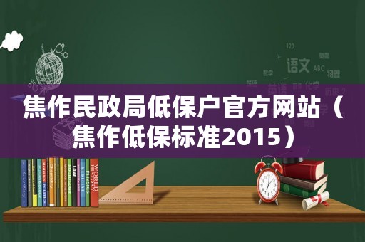 焦作民政局低保戶官方網(wǎng)站（焦作低保標(biāo)準(zhǔn)2015）