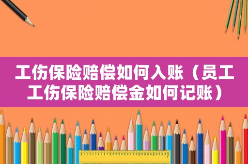 工傷保險賠償如何入賬（員工工傷保險賠償金如何記賬）