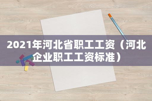 2021年河北省職工工資（河北企業(yè)職工工資標(biāo)準(zhǔn)）