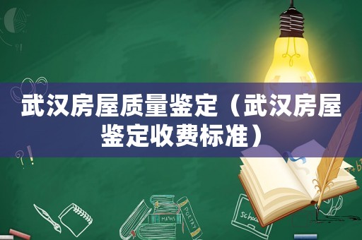 武漢房屋質(zhì)量鑒定（武漢房屋鑒定收費(fèi)標(biāo)準(zhǔn)）