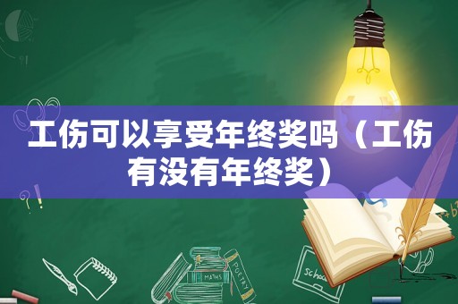 工傷可以享受年終獎嗎（工傷有沒有年終獎）