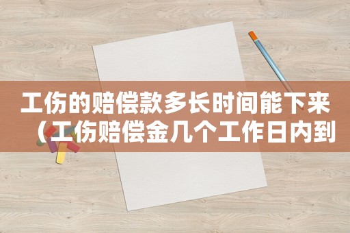 工傷的賠償款多長時(shí)間能下來（工傷賠償金幾個(gè)工作日內(nèi)到賬）