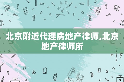 北京附近代理房地產(chǎn)律師,北京地產(chǎn)律師所
