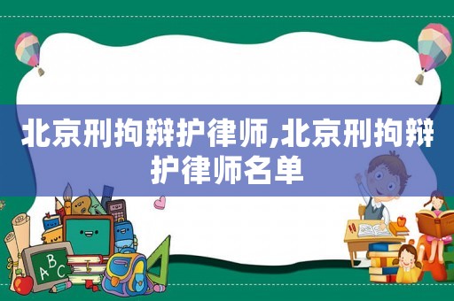 北京刑拘辯護(hù)律師,北京刑拘辯護(hù)律師名單