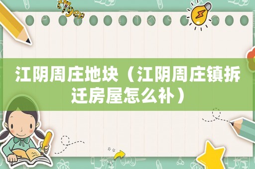 江陰周莊地塊（江陰周莊鎮(zhèn)拆遷房屋怎么補(bǔ)）