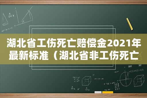 湖北省工傷死亡賠償金2021年最新標(biāo)準(zhǔn)（湖北省非工傷死亡賠償標(biāo)準(zhǔn)）