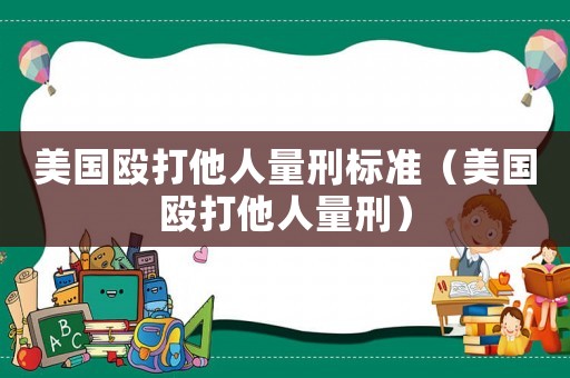 美國毆打他人量刑標(biāo)準(zhǔn)（美國毆打他人量刑）