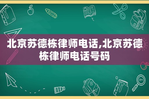 北京蘇德棟律師電話,北京蘇德棟律師電話號(hào)碼