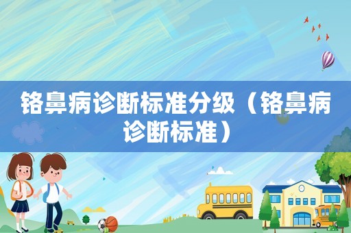 鉻鼻病診斷標(biāo)準(zhǔn)分級（鉻鼻病診斷標(biāo)準(zhǔn)）