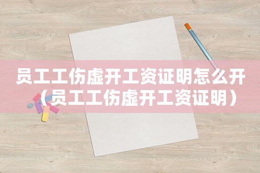 員工工傷虛開工資證明怎么開（員工工傷虛開工資證明）