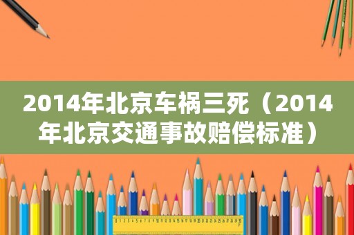 2014年北京車禍三死（2014年北京交通事故賠償標(biāo)準(zhǔn)）
