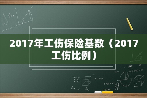 2017年工傷保險基數(shù)（2017工傷比例）
