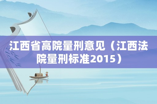 江西省高院量刑意見(jiàn)（江西法院量刑標(biāo)準(zhǔn)2015）