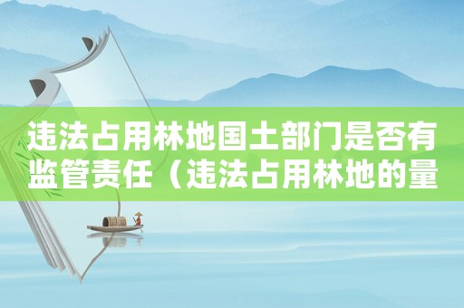 違法占用林地國土部門是否有監(jiān)管責(zé)任（違法占用林地的量刑標(biāo)準(zhǔn)）