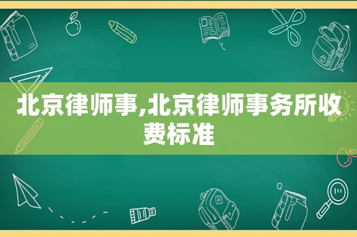 北京律師事,北京律師事務(wù)所收費標(biāo)準(zhǔn)