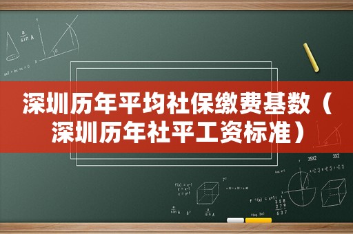 深圳歷年平均社保繳費(fèi)基數(shù)（深圳歷年社平工資標(biāo)準(zhǔn)）