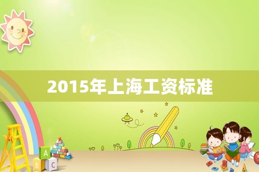 2015年上海工資標(biāo)準(zhǔn)
