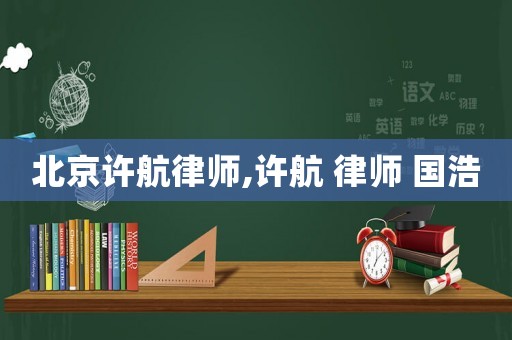 北京許航律師,許航 律師 國(guó)浩