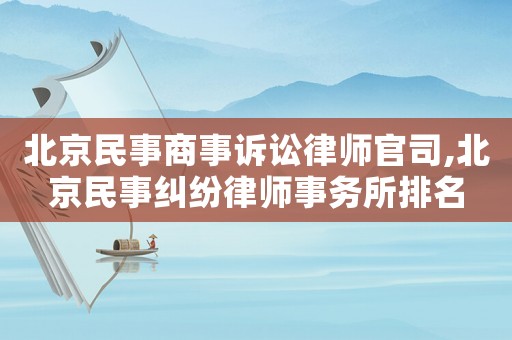 北京民事商事訴訟律師官司,北京民事糾紛律師事務(wù)所排名