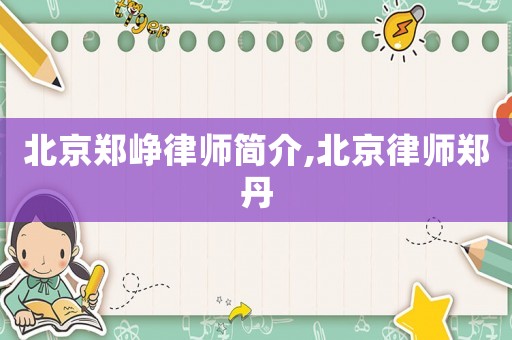 北京鄭崢律師簡(jiǎn)介,北京律師鄭丹