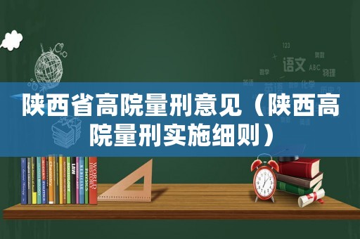 陜西省高院量刑意見（陜西高院量刑實(shí)施細(xì)則）