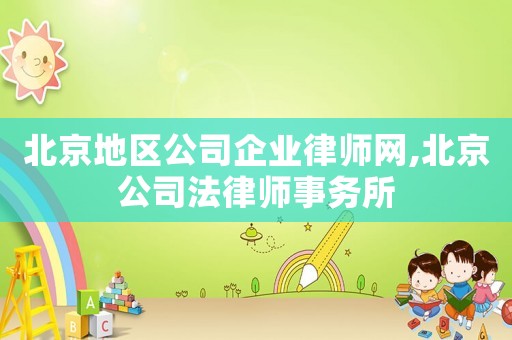 北京地區(qū)公司企業(yè)律師網(wǎng),北京公司法律師事務(wù)所