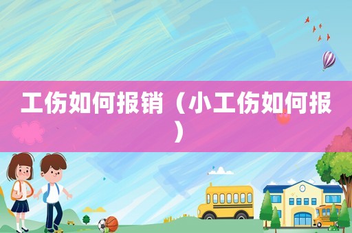 工傷如何報銷（小工傷如何報）