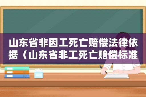山東省非因工死亡賠償法律依據(jù)（山東省非工死亡賠償標(biāo)準(zhǔn)2015）