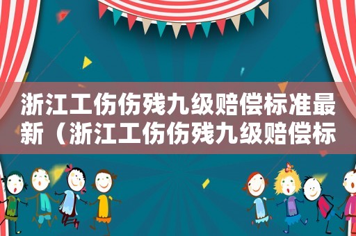 浙江工傷傷殘九級賠償標準最新（浙江工傷傷殘九級賠償標準）
