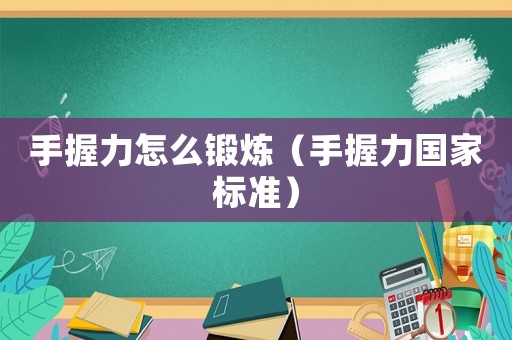 手握力怎么鍛煉（手握力國家標準）
