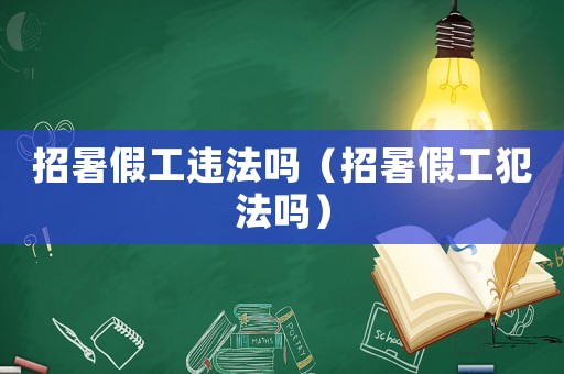 招暑假工違法嗎（招暑假工犯法嗎）