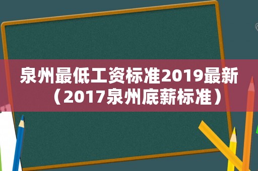 泉州最低工資標(biāo)準(zhǔn)2019最新（2017泉州底薪標(biāo)準(zhǔn)）