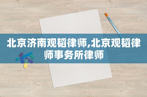 北京濟南觀韜律師,北京觀韜律師事務(wù)所律師