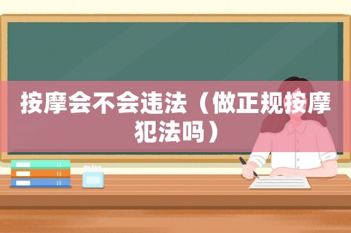 按摩會(huì)不會(huì)違法（做正規(guī)按摩犯法嗎）