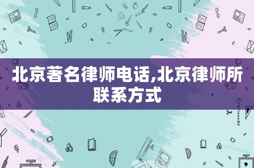 北京著名律師電話,北京律師所聯(lián)系方式