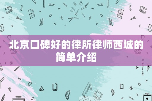 北京口碑好的律所律師西城的簡單介紹